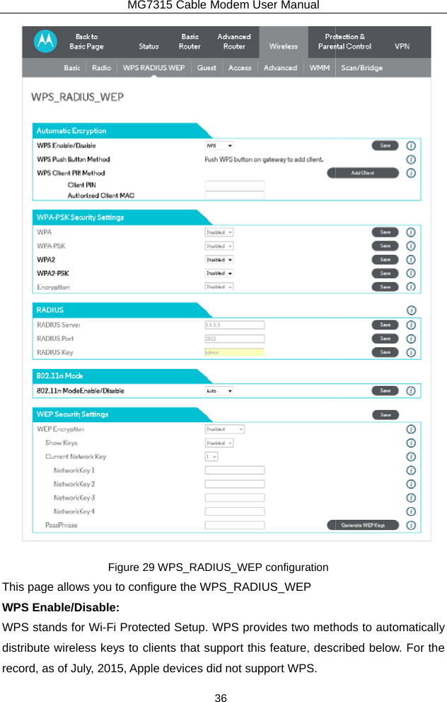 This page allowWPS Enable/DWPS stands fodistribute wirelerecord, as of JuMG7315 Cable Figure 29 WPS_RADws you to configure the WDisable: or Wi-Fi Protected Setup.ess keys to clients that suly, 2015, Apple devices dModem User Manual 36 DIUS_WEP configurationWPS_RADIUS_WEP  WPS provides two methsupport this feature, descdid not support WPS.  hods to automatically cribed below. For the 