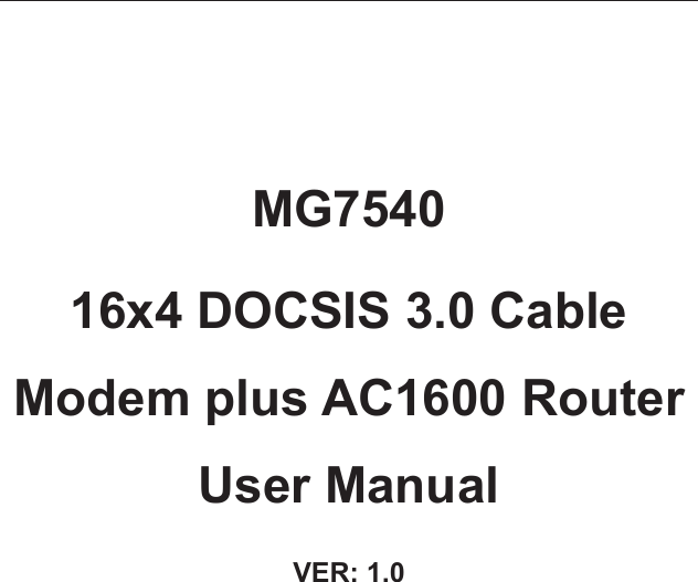 MG754016x4 DOCSIS 3.0 Cable Modem plus AC1600 Router User ManualVER: 1.0 