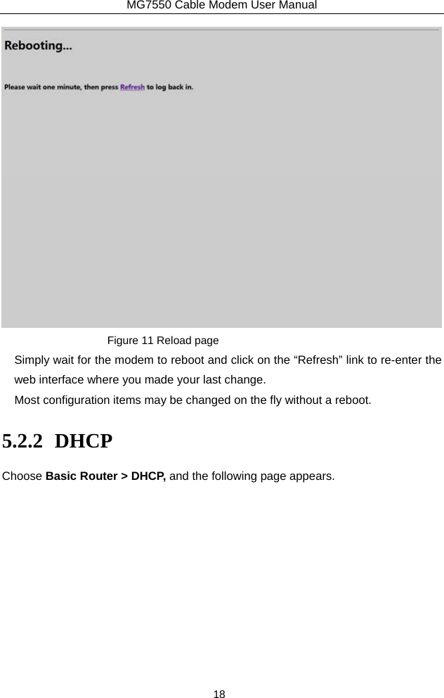 MG7550 Cable Modem User Manual 18  Figure 11 Reload page Simply wait for the modem to reboot and click on the “Refresh” link to re-enter the web interface where you made your last change.     Most configuration items may be changed on the fly without a reboot. 5.2.2 DHCP Choose Basic Router &gt; DHCP, and the following page appears. 