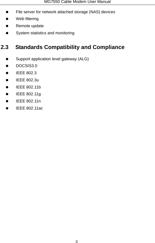 MG7550 Cable Modem User Manual 3    File server for network attached storage (NAS) devices   Web filtering   Remote update    System statistics and monitoring 2.3  Standards Compatibility and Compliance    Support application level gateway (ALG)   DOCSIS3.0   IEEE 802.3   IEEE 802.3u   IEEE 802.11b   IEEE 802.11g   IEEE 802.11n   IEEE 802.11ac 