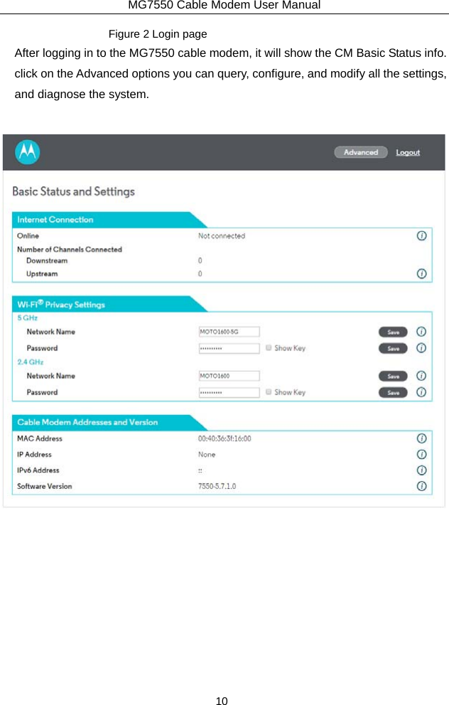 MG7550 Cable Modem User Manual 10 Figure 2 Login page After logging in to the MG7550 cable modem, it will show the CM Basic Status info. click on the Advanced options you can query, configure, and modify all the settings, and diagnose the system.  