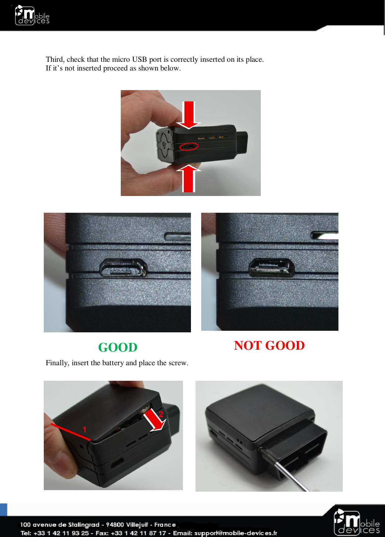   Third, check that the micro USB port is correctly inserted on its place. If it’s not inserted proceed as shown below.                                 Finally, insert the battery and place the screw.               GOOD    NOT GOOD    