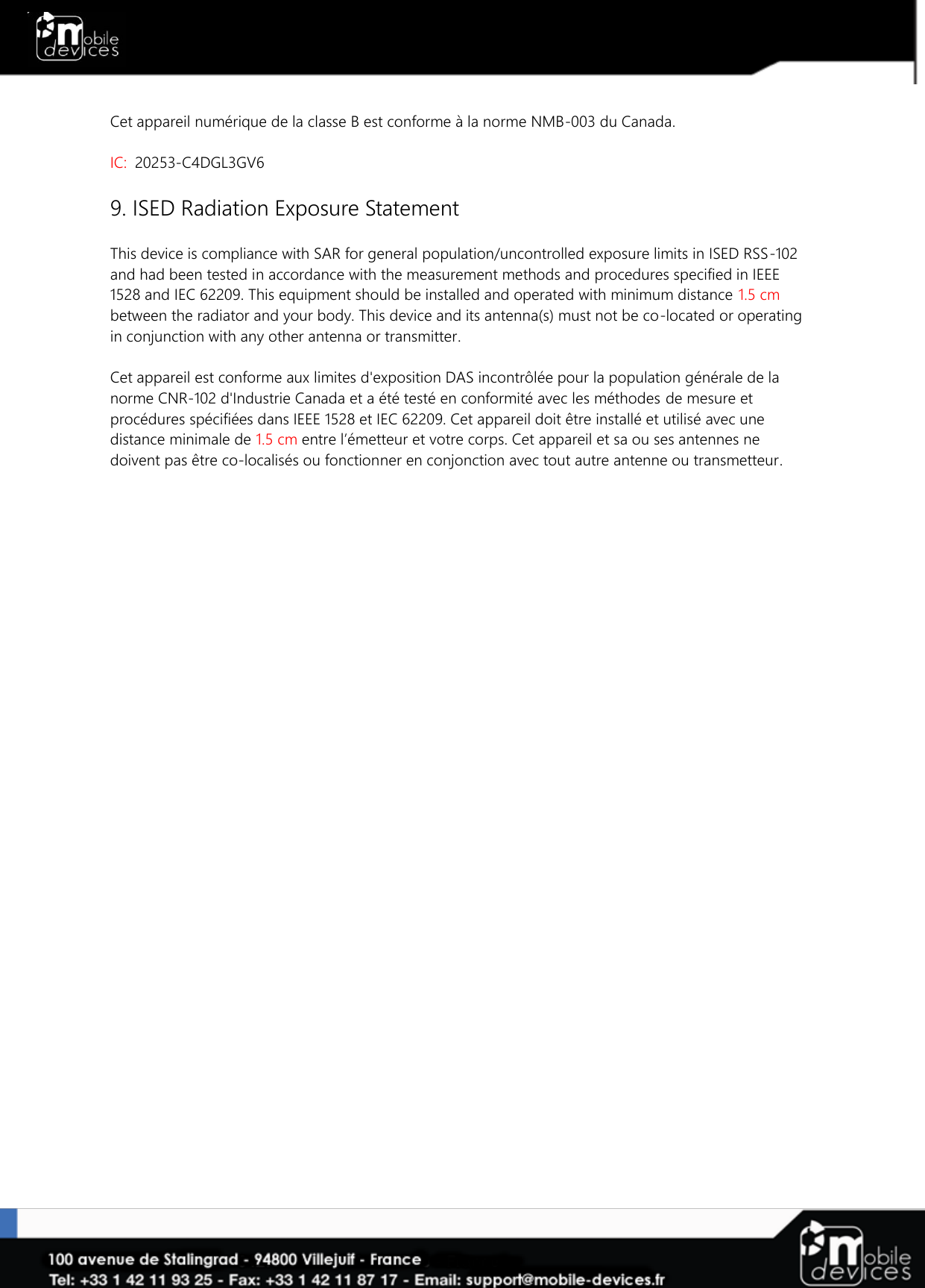   Cet appareil numérique de la classe B est conforme à la norme NMB-003 du Canada.  IC:  20253-C4DGL3GV6  9. ISED Radiation Exposure Statement  This device is compliance with SAR for general population/uncontrolled exposure limits in ISED RSS-102 and had been tested in accordance with the measurement methods and procedures specified in IEEE 1528 and IEC 62209. This equipment should be installed and operated with minimum distance 1.5 cm between the radiator and your body. This device and its antenna(s) must not be co-located or operating in conjunction with any other antenna or transmitter.  Cet appareil est conforme aux limites d&apos;exposition DAS incontrôlée pour la population générale de la norme CNR-102 d&apos;Industrie Canada et a été testé en conformité avec les méthodes de mesure et procédures spécifiées dans IEEE 1528 et IEC 62209. Cet appareil doit être installé et utilisé avec une distance minimale de 1.5 cm entre l’émetteur et votre corps. Cet appareil et sa ou ses antennes ne doivent pas être co-localisés ou fonctionner en conjonction avec tout autre antenne ou transmetteur.  