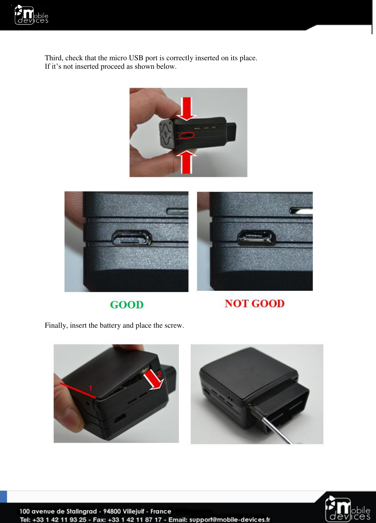    Third, check that the micro USB port is correctly inserted on its place. If it’s not inserted proceed as shown below.    Finally, insert the battery and place the screw.     