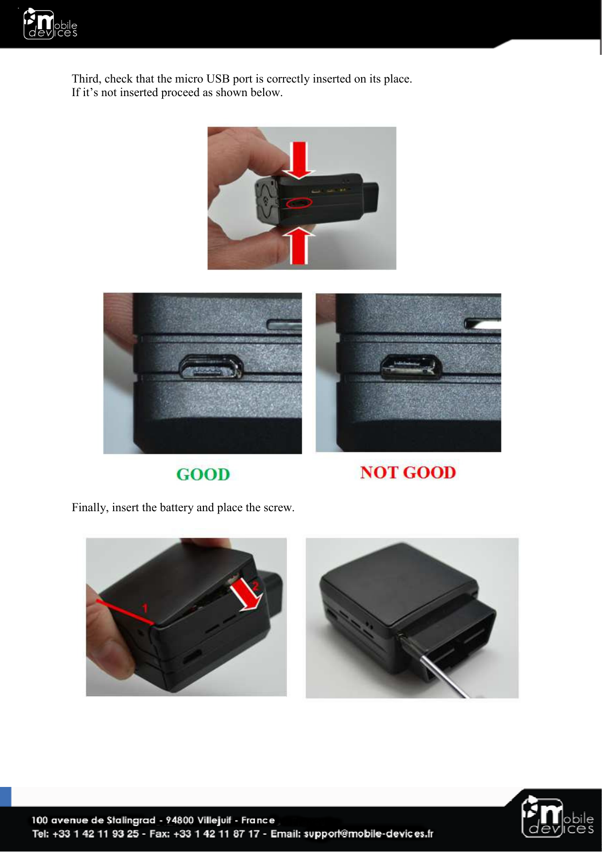  Third, check that the micro USB port is correctly inserted on its place. If it’s not inserted proceed as shown below.    Finally, insert the battery and place the screw.      