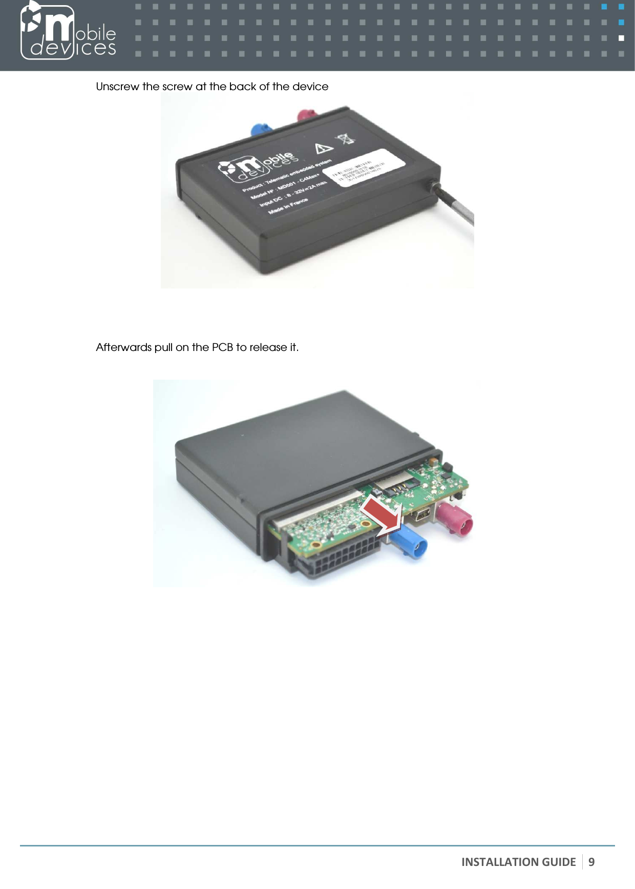   INSTALLATION GUIDE 9  Unscrew the screw at the back of the device      Afterwards pull on the PCB to release it.        