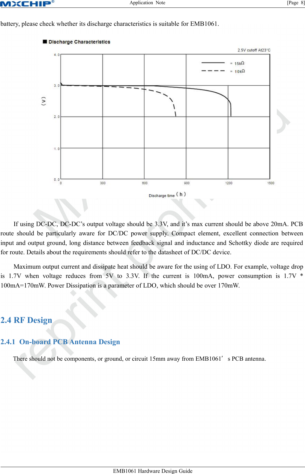 Application Note [Page 8]EMB1061 Hardware Design Guidebattery, please check whether its discharge characteristics is suitable for EMB1061.If using DC-DC, DC-DC’s output voltage should be 3.3V, and it’s max current should be above 20mA. PCBroute should be particularly aware for DC/DC power supply. Compact element, excellent connection betweeninput and output ground, long distance between feedback signal and inductance and Schottky diode are requiredfor route. Details about the requirements should refer to the datasheet of DC/DC device.Maximum output current and dissipate heat should be aware for the using of LDO. For example, voltage dropis 1.7V when voltage reduces from 5V to 3.3V. If the current is 100mA, power consumption is 1.7V *100mA=170mW. Power Dissipation is a parameter of LDO, which should be over 170mW.2.4 RF Design2.4.1 On-board PCB Antenna DesignThere should not be components, or ground, or circuit 15mm away from EMB1061’s PCB antenna.