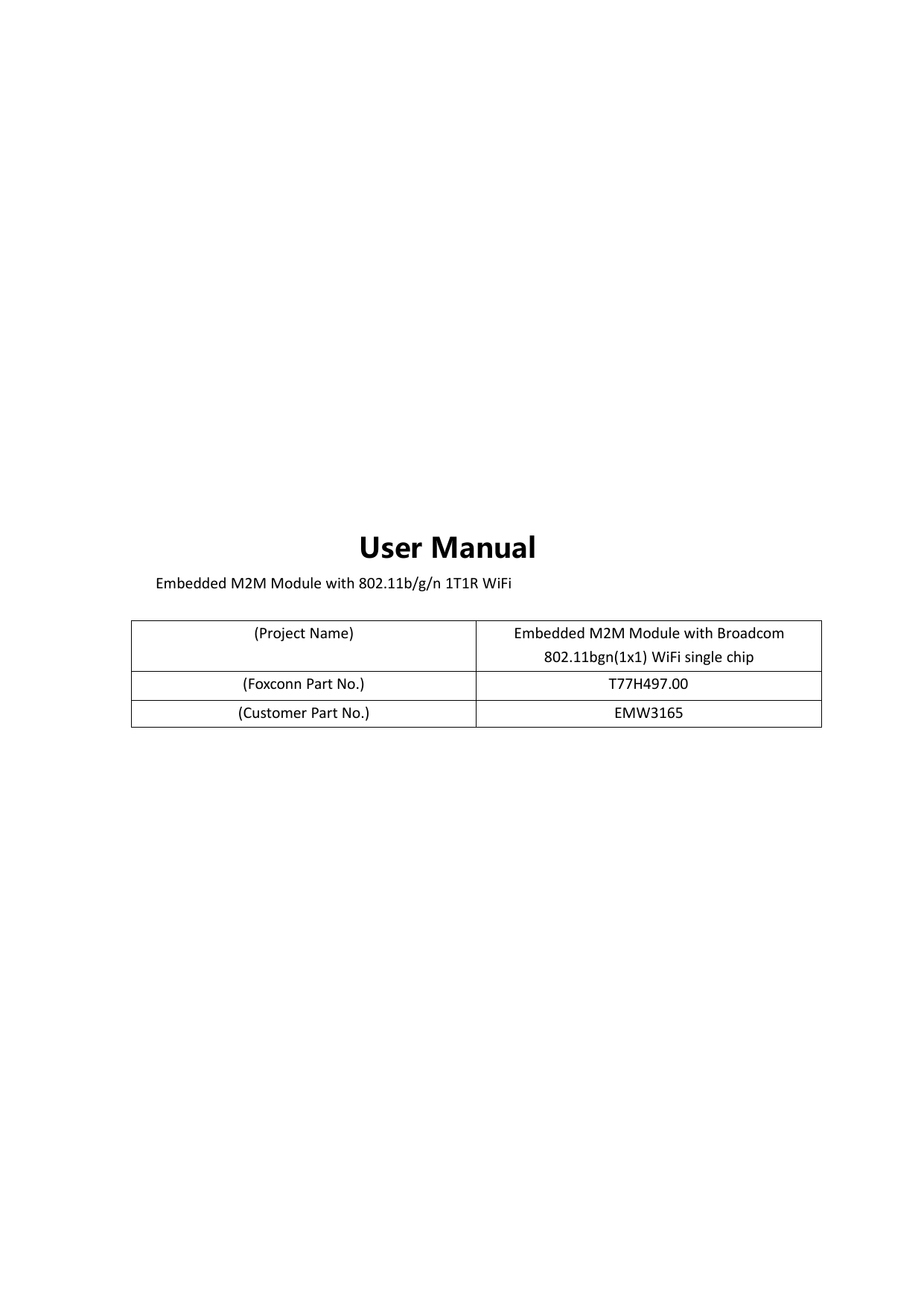 User ManualEmbedded M2M Module with 802.11b/g/n 1T1R WiFi(Project Name) Embedded M2M Module with Broadcom802.11bgn(1x1) WiFi single chip(Foxconn Part No.) T77H497.00(Customer Part No.) EMW3165