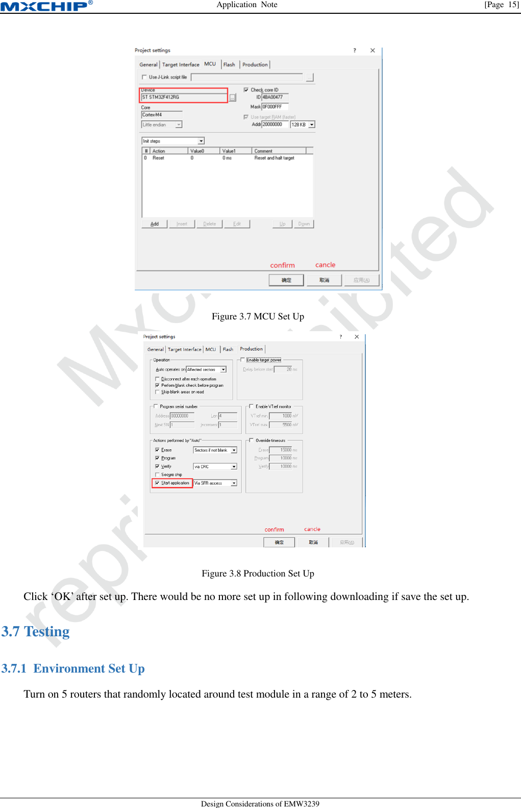 Application  Note                [Page  15] Design Considerations of EMW3239  Figure 3.7 MCU Set Up  Figure 3.8 Production Set Up Click ‘OK’ after set up. There would be no more set up in following downloading if save the set up.  Testing 3.73.7.1 Environment Set Up Turn on 5 routers that randomly located around test module in a range of 2 to 5 meters.   