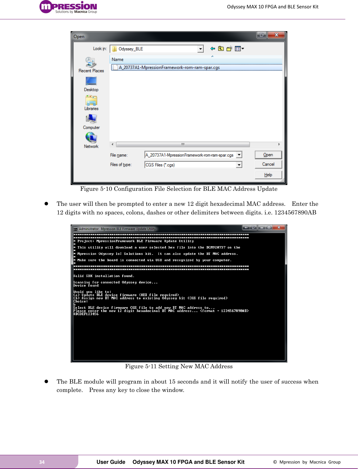 Odyssey MAX 10 FPGA and BLE Sensor Kit 34   User Guide  Odyssey MAX 10 FPGA and BLE Sensor Kit  ©  Mpression  by  Macnica  Group  Figure 5-10 Configuration File Selection for BLE MAC Address Update   The user will then be prompted to enter a new 12 digit hexadecimal MAC address.    Enter the 12 digits with no spaces, colons, dashes or other delimiters between digits. i.e. 1234567890AB   Figure 5-11 Setting New MAC Address   The BLE module will program in about 15 seconds and it will notify the user of success when complete.    Press any key to close the window.  