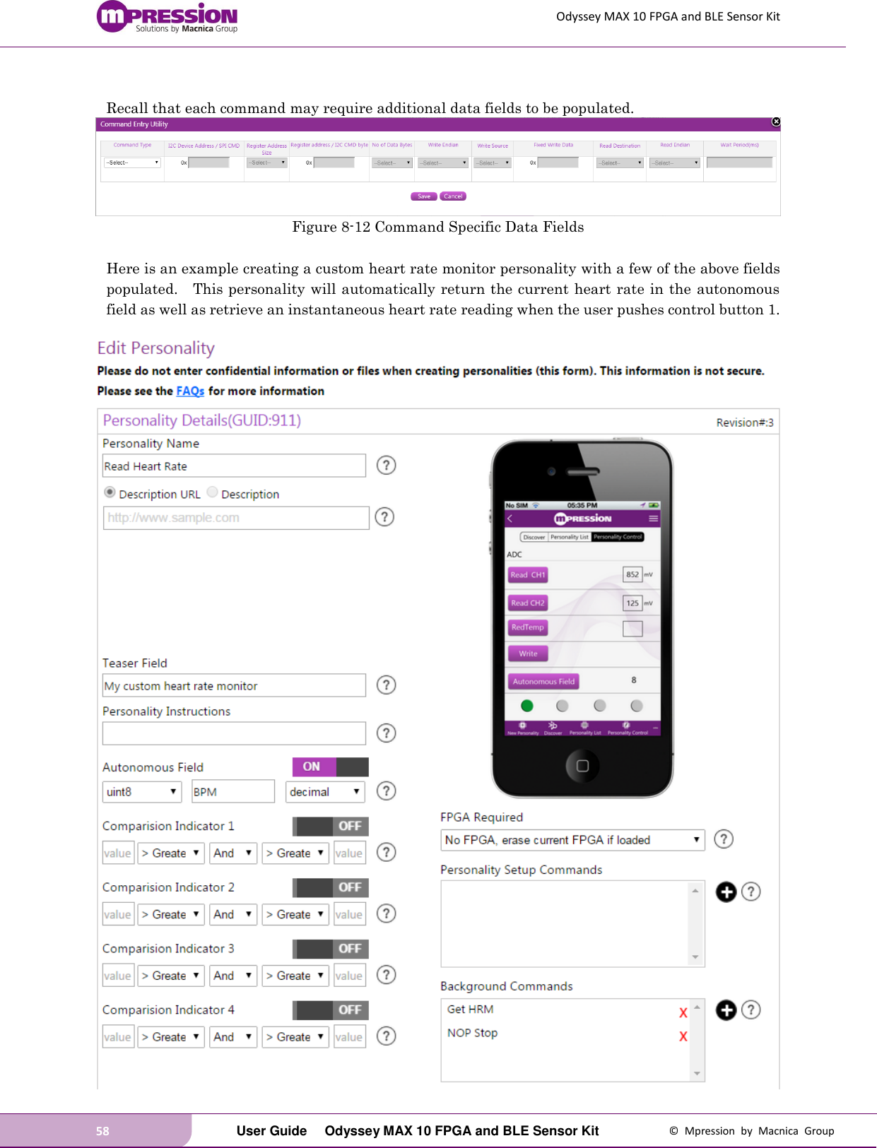 Odyssey MAX 10 FPGA and BLE Sensor Kit 58   User Guide  Odyssey MAX 10 FPGA and BLE Sensor Kit  ©  Mpression  by  Macnica  Group  Recall that each command may require additional data fields to be populated.  Figure 8-12 Command Specific Data Fields  Here is an example creating a custom heart rate monitor personality with a few of the above fields populated.  This personality will automatically return the current heart rate in the autonomous field as well as retrieve an instantaneous heart rate reading when the user pushes control button 1.   