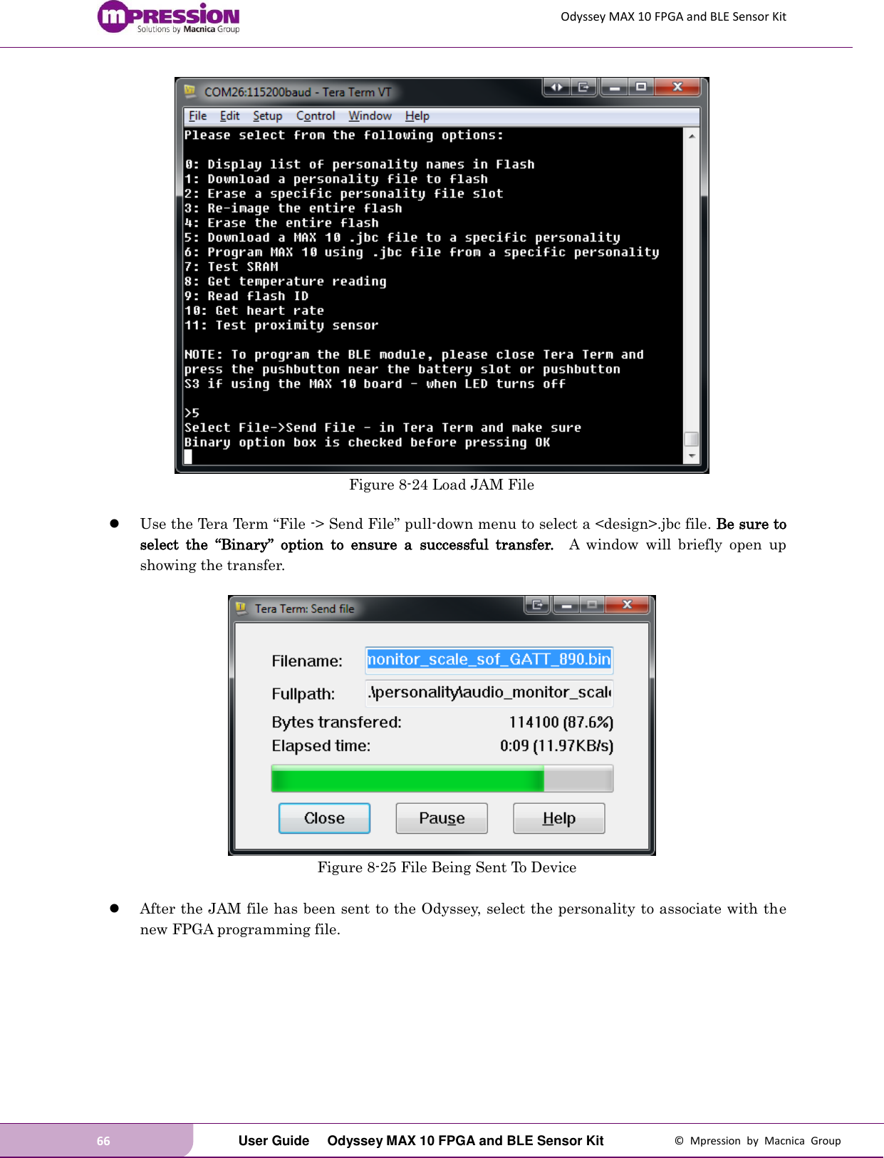 Odyssey MAX 10 FPGA and BLE Sensor Kit 66   User Guide  Odyssey MAX 10 FPGA and BLE Sensor Kit  ©  Mpression  by  Macnica  Group  Figure 8-24 Load JAM File   Use the Tera Term “File -&gt; Send File” pull-down menu to select a &lt;design&gt;.jbc file. Be sure to select  the  “Binary”  option  to  ensure  a  successful  transfer.  A  window  will  briefly  open  up showing the transfer.   Figure 8-25 File Being Sent To Device   After the JAM file has been sent to the Odyssey, select the personality to associate with the new FPGA programming file. 