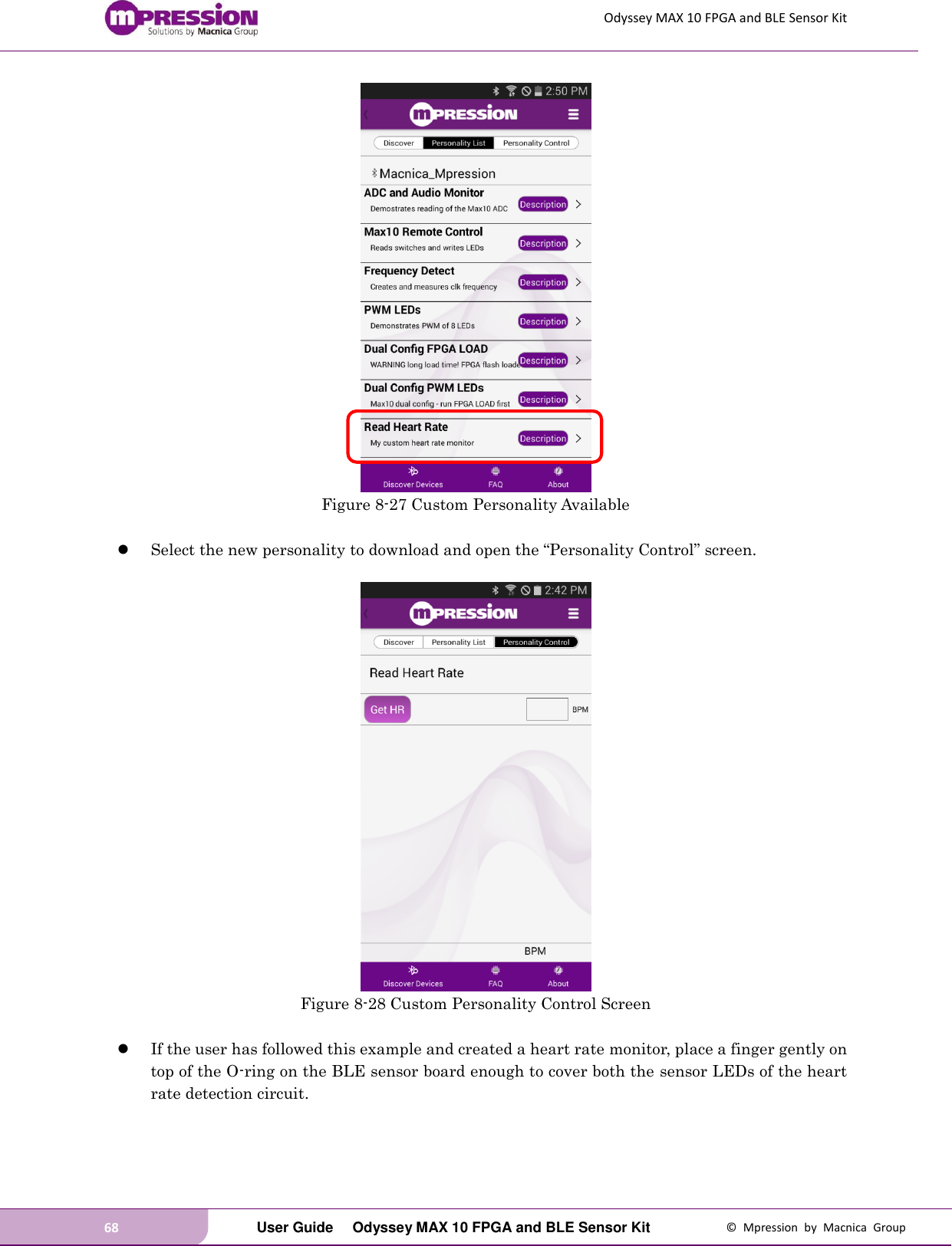 Odyssey MAX 10 FPGA and BLE Sensor Kit 68   User Guide  Odyssey MAX 10 FPGA and BLE Sensor Kit  ©  Mpression  by  Macnica  Group  Figure 8-27 Custom Personality Available   Select the new personality to download and open the “Personality Control” screen.       Figure 8-28 Custom Personality Control Screen   If the user has followed this example and created a heart rate monitor, place a finger gently on top of the O-ring on the BLE sensor board enough to cover both the sensor LEDs of the heart rate detection circuit.   