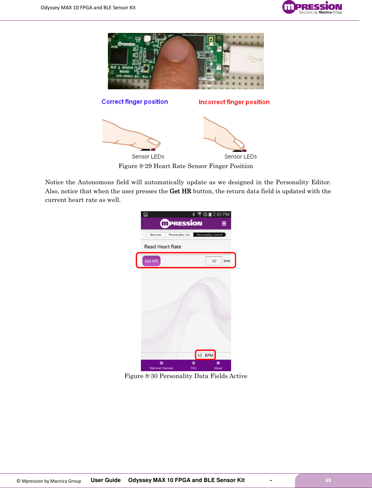 Odyssey MAX 10 FPGA and BLE Sensor Kit         User Guide  Odyssey MAX 10 FPGA and BLE Sensor Kit        -        69  © Mpression by Macnica Group    Figure 8-29 Heart Rate Sensor Finger Position  Notice the Autonomous field will automatically update as we designed in the Personality Editor.   Also, notice that when the user presses the Get HR button, the return data field is updated with the current heart rate as well.   Figure 8-30 Personality Data Fields Active    
