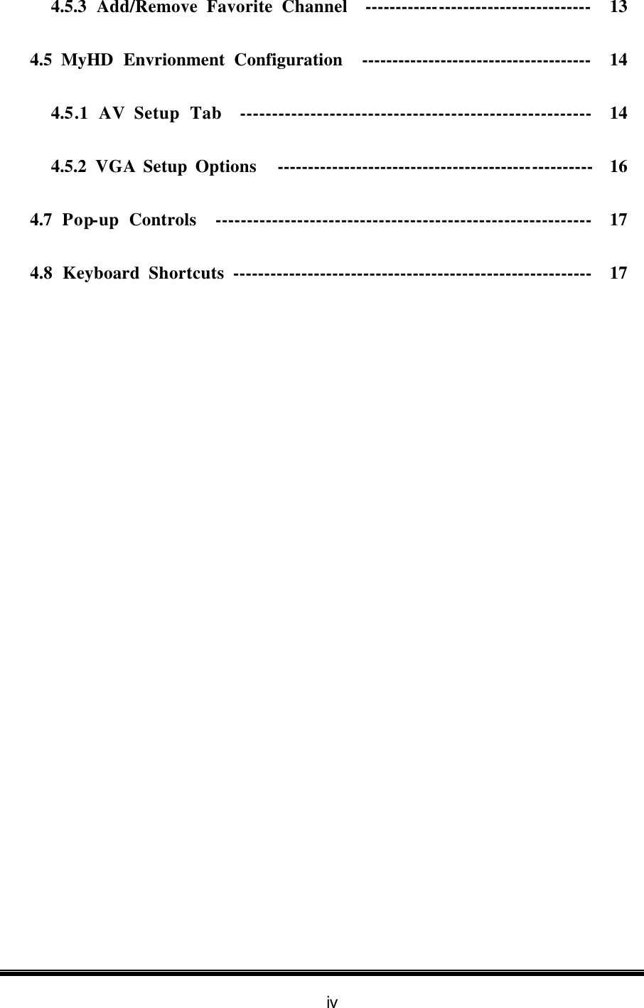 iv 4.5.3  Add/Remove Favorite Channel    -------------------------------------  13 4.5  MyHD Envrionment Configuration  --------------------------------------  14 4.5.1  AV Setup Tab  -------------------------------------------------------  14 4.5.2  VGA Setup Options   ----------------------------------------------------  16 4.7  Pop-up Controls  ------------------------------------------------------------  17 4.8 Keyboard Shortcuts  ----------------------------------------------------------  17  