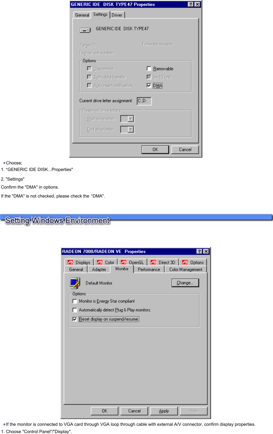    Choose;  1. &quot;GENERIC IDE DISK...Properties&quot;  2. &quot;Settings&quot;  Confirm the &quot;DMA&quot; in options.  If the &quot;DMA&quot; is not checked, please check the &quot;DMA&quot;.         If the monitor is connected to VGA card through VGA loop through cable with external A/V connector, confirm display properties.  1. Choose &quot;Control Panel&quot;/&quot;Display&quot;.  