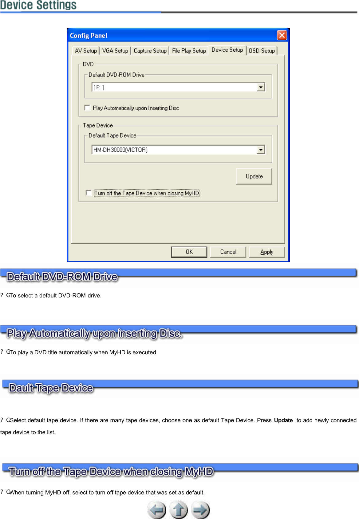         ?G To select a default DVD-ROM drive.    ?G To play a DVD title automatically when MyHD is executed.      ?G Select default tape device. If there are many tape devices, choose one as default Tape Device. Press Update  to add newly connected tape device to the list.    ?G When turning MyHD off, select to turn off tape device that was set as default.       