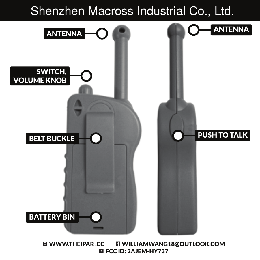 ANTENNASWITCH,VOLUME KNOBANTENNAPUSH TO TALKBELT BUCKLEBATTERY BINWWW.THEIPAR .CC               WILLIAMWANG18@OUTLOOK.COMFCC ID: 2AJEM-HY737Shenzhen Macross Industrial Co., Ltd.