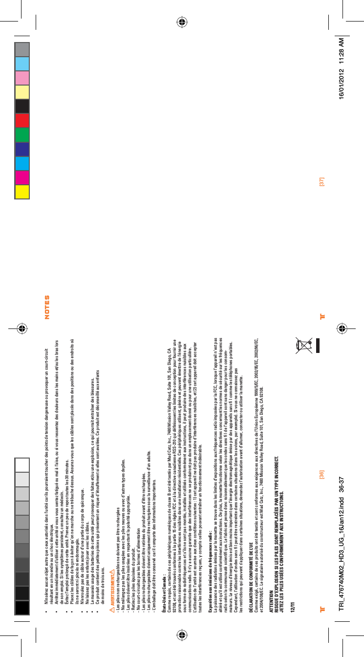 [36] [37]® ®UÊ  ½ÃjÀiâÊ&gt;ÕVÕÊLiÌÊ&gt;ÕÌÀiÊµÕiÊViÕÝÊ&gt;ÕÌÀÃjÃÊ`&gt;ÃÊ½ÕÌjÊV&gt;ÀÊÃÊ«ÕÀÀ&gt;iÌÊÌÕViÀÊ`iÃÊ«ÌÃÊ`iÊÌiÃÊ`&gt;}iÀiÕÃiÊÕÊ«ÀÛµÕiÀÊÕÊVÕÀÌVÀVÕÌÊrésultant en un incendie ou un choc électrique.UÊ ÀÀkÌiâÊj`&gt;ÌiiÌÊ`½ÕÌÃiÀÊViÌÌiÊÕÌjÊÃÊÛÕÃÊÛÕÃÊÃiÌiâÊv&gt;Ì}ÕjÊÕÊ&gt;ÊDÊ½&gt;Ãi]ÊÕÊÃÊÛÕÃÊÀiÃÃiÌiâÊ`iÃÊ`ÕiÕÀÃÊ`&gt;ÃÊiÃÊ&gt;ÃÊiÌÉÕÊiÃÊLÀ&gt;ÃÊÀÃÊde son emploi. Si les symptômes persistent, consultez un médecin.UÊ ÛÌiâÊ½i«Ê«À}jÊ`iÊViÌÌiÊÕÌj°Ê*ÀiiâÊÕÊ«iÕÊ`iÊÀi«ÃÊÌÕÌiÃÊiÃÊÎäÊÕÌiÃ°UÊ *&gt;ViâÊiÃÊV@LiÃÊ`iÊv&gt;XÊDÊjÛÌiÀÊµÕ½ÊiÊ&gt;ÀViÊÕÊiÊÌÀjLÕViÊ`iÃÃÕÃ°ÊÃÃÕÀiâÛÕÃÊµÕiÊiÃÊV@LiÃÊÃÌÊ«&gt;VjÃÊ`&gt;ÃÊ`iÃÊ«ÃÌÃÊÕÊ`iÃÊi`ÀÌÃÊÙÊils ne seront ni pincés ni endommagés.UÊ  ½iÀÕiâÊ«&gt;ÃÊ`iÊV@LiÊ&gt;ÕÌÕÀÊ`½ÕiÊ«&gt;ÀÌiÊ`ÕÊVÀ«ÃÊ`iÊµÕVµÕi°UÊ  iÊ&gt;ÃÃiâÊ«&gt;ÃÊiÃÊiv&gt;ÌÃÊÕiÀÊ&gt;ÛiVÊiÃÊV@LiÃ°UÊ iÊ&gt;ÕÛ&gt;ÃÊÕÃ&gt;}iÊ`iÃÊL&gt;ÌÌiÀiÃÊ`iÊViÌÌiÊÕÌjÊ«iÕÌÊ«ÀÛµÕiÀÊ`iÃÊvÕÌiÃÊiÌÉÕÊÕiÊiÝ«Ã]ÊViÊµÕÊ«ÕÀÀ&gt;ÌÊiÌÀ&gt;iÀÊ`iÃÊLiÃÃÕÀiÃ°UÊ iÊ«À`ÕÌÊVÌiÌÊ`iÃÊ«iÌÌiÃÊ«mViÃÊµÕÊ«ÀjÃiÌiÌÊÕÊÀÃµÕiÊ`½jÌÕvviiÌÊÃÊiiÃÊÃÌÊ&gt;Û&gt;jiÃ°ÊiÊ«À`ÕÌÊiÃÌÊ`jVÃijÊ&gt;ÕÝÊiv&gt;ÌÃde moins de trois ans.AVERTISSEMENT- Les piles non rechargeables ne doivent pas être rechargées- Ne mélangez pas les piles usagées avec les piles neuves ou avec d’autres types depiles.- Les piles doivent être insérées en respectant la polarité appropriée.- Retirez les piles épuisées du produit.- Ne court-circuitez pas les bornes d’alimentation- Les piles rechargeables doivent être retirées du produit avant d’être rechargées.- Les piles rechargeables doivent uniquement être rechargées sous la surveillance d’un adulte.- L’emballage doit être conservé car il comporte des informations importantes.États-Unis et Canada : Comme requis, certains de ces périphériques numériques de classe B ont été testés par Mad Catz, Inc., 7480 Mission Valley Road, Suite 101, San Diego, CA 92108, et ont été trouvés conformes à la partie 15 des règles FCC et à la directive canadienne RSS-210 qui déﬁnisssent les limites de conception pour fournir une protection raisonnable contre les interférences nuisibles dans une installation résidentielle. Ces périphériques utilisent, génère et peuvent émettre de l’énergie sous forme de radiofréquences et s’ils ne sont pas montés, installés et utilisés conformément aux instructions, il peut produire des interférences nuisibles aux communications radio. Il n’y a aucune garantie que des interférences ne se produiront pas dans un emplacement donné ou pour une utilisation particulière. L’utilisation de l’unité est soumise aux deux conditions suivantes : 1) cet appareil ne doit pas produire d’interférences nuisibles, et (2) cet appareil doit accepter ÌÕÌiÃÊiÃÊÌiÀvjÀiViÃÊÀiXÕiÃ]ÊÞÊV«ÀÃÊViiÃÊ«ÕÛ&gt;ÌÊiÌÀ&gt;iÀÊÕÊvVÌiiÌÊ`jÃÀ&gt;Li°Exposition aux émissions de fréquences radio :La puissance des radiations émises par la manette se trouve dans les limites d’expositions aux fréquences radio imposées par la FCC, lorsque l’appareil n’est pas altéré et qu’il est utilisé conformément aux instructions. De plus, la manette fonctionne selon les directives concernant les normes de sécurité sur les fréquences radio selon la communauté scientiﬁ que. Le fabricant pense donc raisonnablement que les ondes sans ﬁ l de l’appareil sont sans danger pour les consom-mateurs. Le niveau d’énergie émis est bien moins important que l’énergie électromagnétique émise par des appareils sans ﬁ l comme les téléphones portables. Cependant, l’utilisation d’ondes sans ﬁ l peut être restreinte dans certaines situations (dans les avions, par exemple). Si vous ne connaissez pas les restrictions qui peuvent s’appliquer dans certaines situations, demandez l’autorisation avant d’allumer, connecter ou utiliser la manette.DÉCLARATION DE CONFORMITÉ DE L’UEComme exigé, certains de ces produits ont été testés et sont conformes aux exigences aux directives de l’Union Européenne 1999/5/EC, 2002/95/EC, 2002/96/EC, et 2004/108/EC. Le signataire autorisé du constructeur est Mad Catz, Inc., 7480 Mission Valley Road, Suite 101, San Diego, CA 92108.ATTENTIONRISQUE D’EXPLOSION SI LES PILES SONT REMPLACÉES PAR UN TYPE INCORRECT.JETEZ LES PILES USÉES CONFORMÉMENT AUX INSTRUCTIONS.12/11NOTESTRI_476740M02_HD3_UG_16Jan12.indd   36-37 16/01/2012   11:28 AM