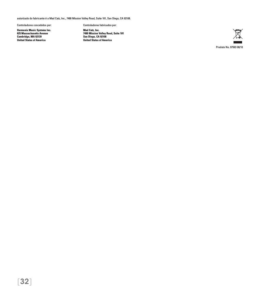 [32]autorizado do fabricante é a Mad Catz, Inc., 7480 Mission Valley Road, Suite 101, San Diego, CA 92108.Controladores concebidos por:    Controladores fabricados por:Harmonix Music Systems Inc.    Mad Catz, Inc.625 Massachusetts Avenue    7480 Mission Valley Road, Suite 101Cambridge, MA 02139    San Diego, CA 92108United States of America    United States of AmericaProduto No. 97563 08/10