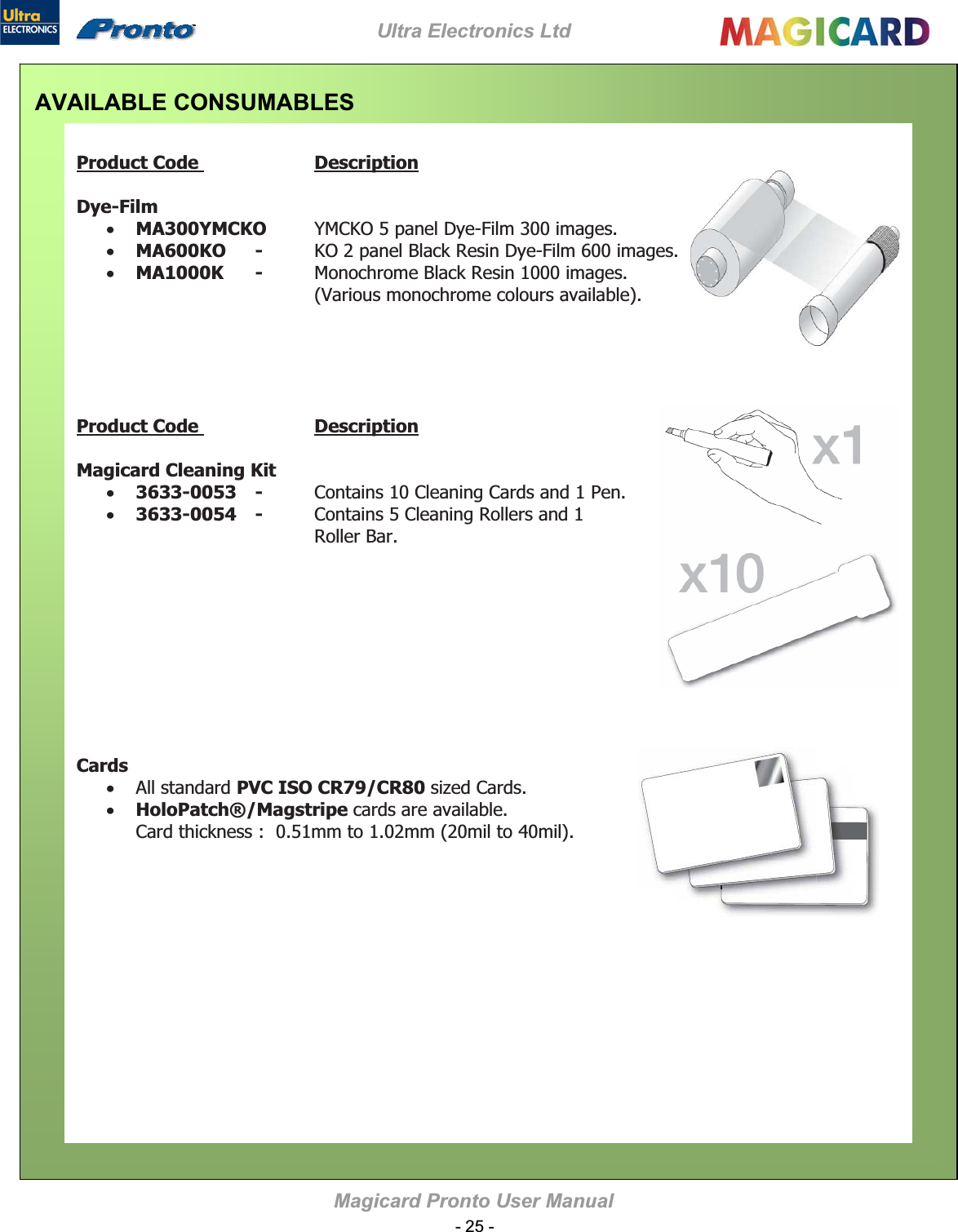 Ultra Electronics Ltd Magicard Pronto User Manual $9$,/$%/(&amp;21680$%/(6Product Code  DescriptionDye-FilmxMA300YMCKO xMA600KO   -  xMA1000K   -  Product Code  DescriptionMagicard Cleaning Kit x3633-0053   -  x3633-0054   -  CardsxPVC ISO CR79/CR80 xHoloPatch®/Magstripe 