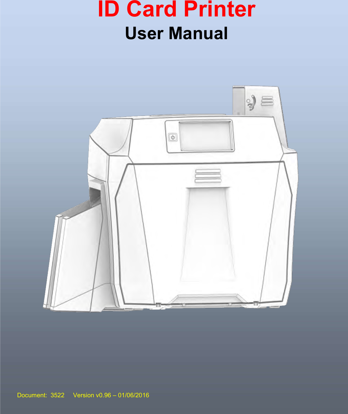  1    User Manual ID Card Printer Document:  3522     Version v0.96 – 01/06/2016 