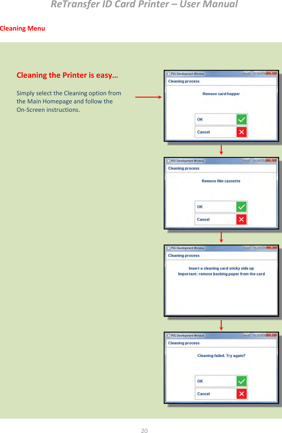 ReTransfer ID Card Printer – User Manual  20  Cleaning Menu                        Cleaning Menu Homepage    Cleaning the Printer is easy…  Simply select the Cleaning option from the Main Homepage and follow the On-Screen instructions.  
