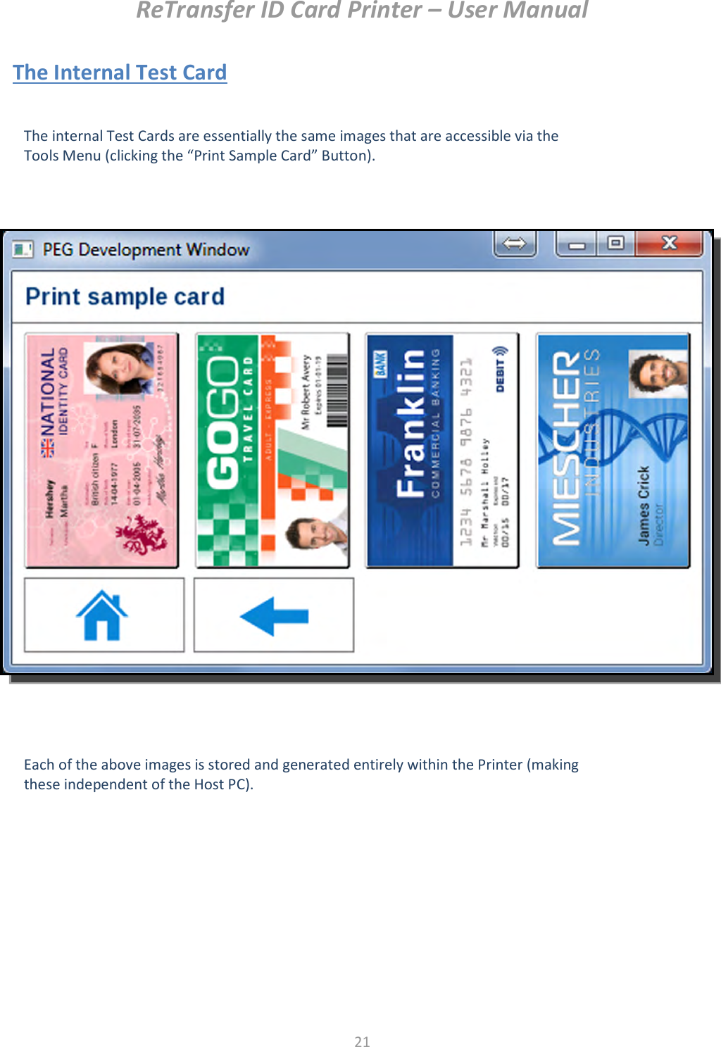 ReTransfer ID Card Printer – User Manual  21  The Internal Test Card                                        The internal Test Cards are essentially the same images that are accessible via the Tools Menu (clicking the “Print Sample Card” Button).   Each of the above images is stored and generated entirely within the Printer (making these independent of the Host PC).  