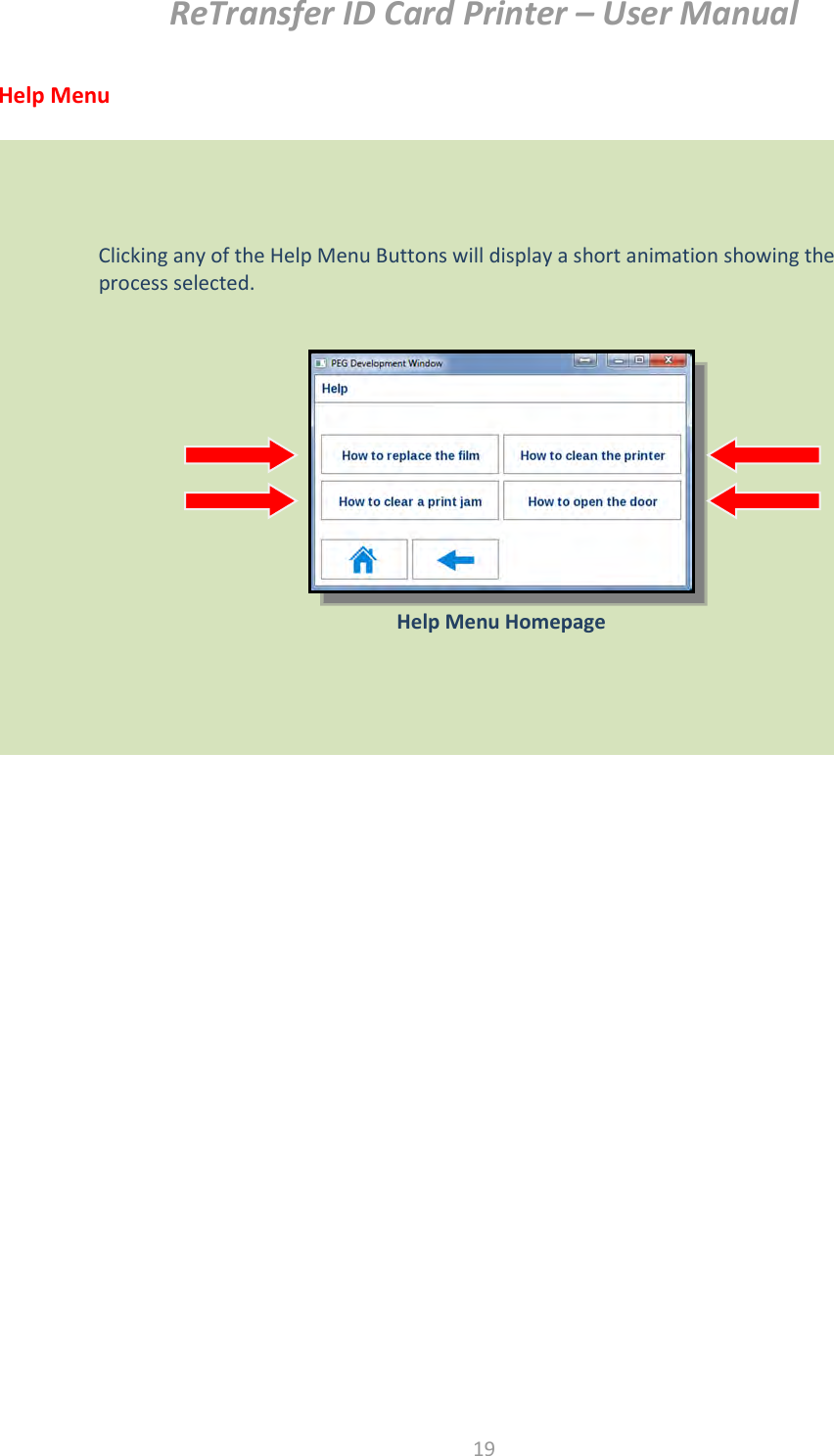 ReTransfer ID Card Printer – User Manual  19  Help Menu                        Clicking any of the Help Menu Buttons will display a short animation showing the process selected. Help Menu Homepage  