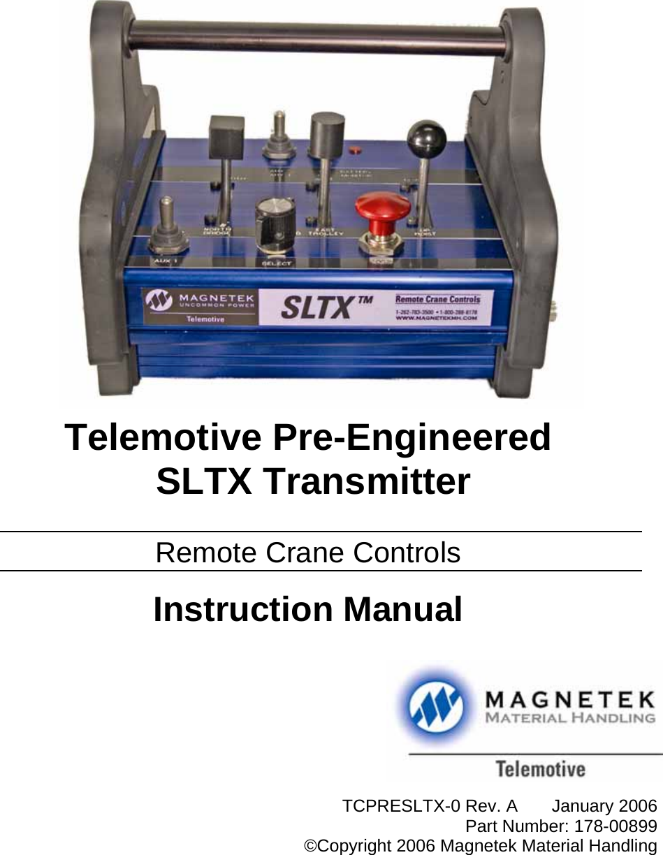        Telemotive Pre-Engineered  SLTX Transmitter  Remote Crane Controls  Instruction Manual             TCPRESLTX-0 Rev. A  January 2006Part Number: 178-00899©Copyright 2006 Magnetek Material Handling