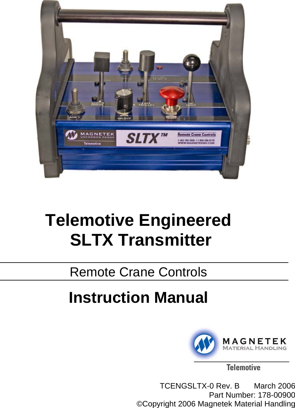               Telemotive Engineered  SLTX Transmitter  Remote Crane Controls  Instruction Manual           TCENGSLTX-0 Rev. B  March 2006Part Number: 178-00900©Copyright 2006 Magnetek Material Handling