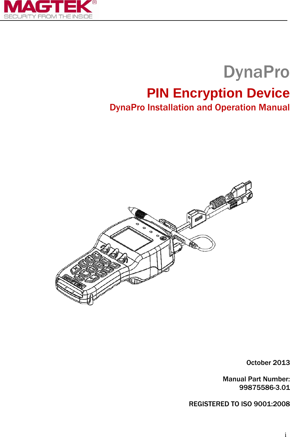 i DynaPro PIN Encryption Device DynaPro Installation and Operation Manual  October 2013  Manual Part Number:  99875586-3.01  REGISTERED TO ISO 9001:2008 