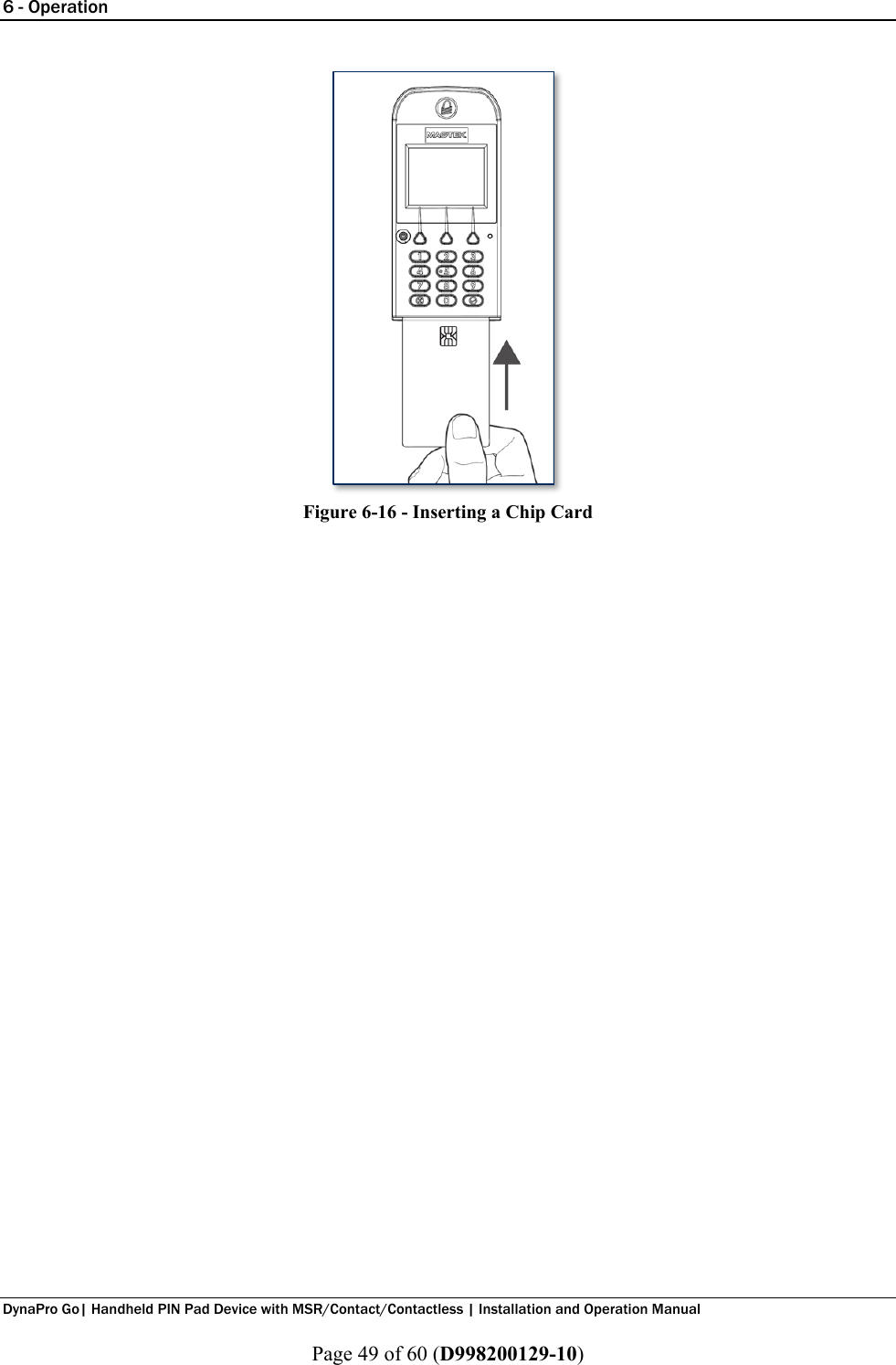 6 - Operation  DynaPro Go| Handheld PIN Pad Device with MSR/Contact/Contactless | Installation and Operation Manual  Page 49 of 60 (D998200129-10)  Figure 6-16 - Inserting a Chip Card    