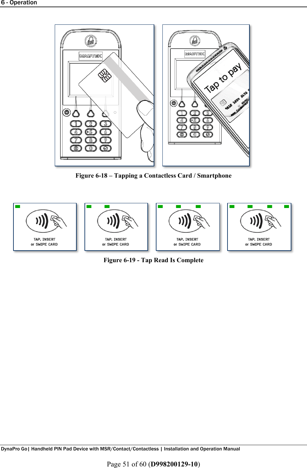 6 - Operation  DynaPro Go| Handheld PIN Pad Device with MSR/Contact/Contactless | Installation and Operation Manual  Page 51 of 60 (D998200129-10)  Figure 6-18 – Tapping a Contactless Card / Smartphone   Figure 6-19 - Tap Read Is Complete     