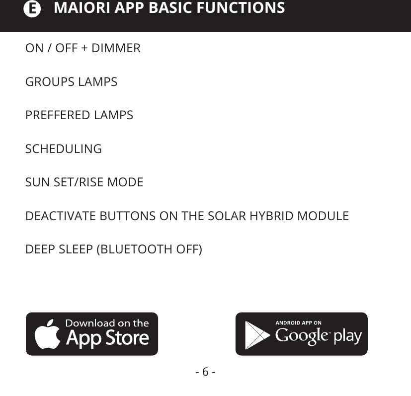 MAIORI APP BASIC FUNCTIONSON / OFF + DIMMERGROUPS LAMPSPREFFERED LAMPSSCHEDULINGSUN SET/RISE MODEDEACTIVATE BUTTONS ON THE SOLAR HYBRID MODULEDEEP SLEEP (BLUETOOTH OFF)E- 6 -