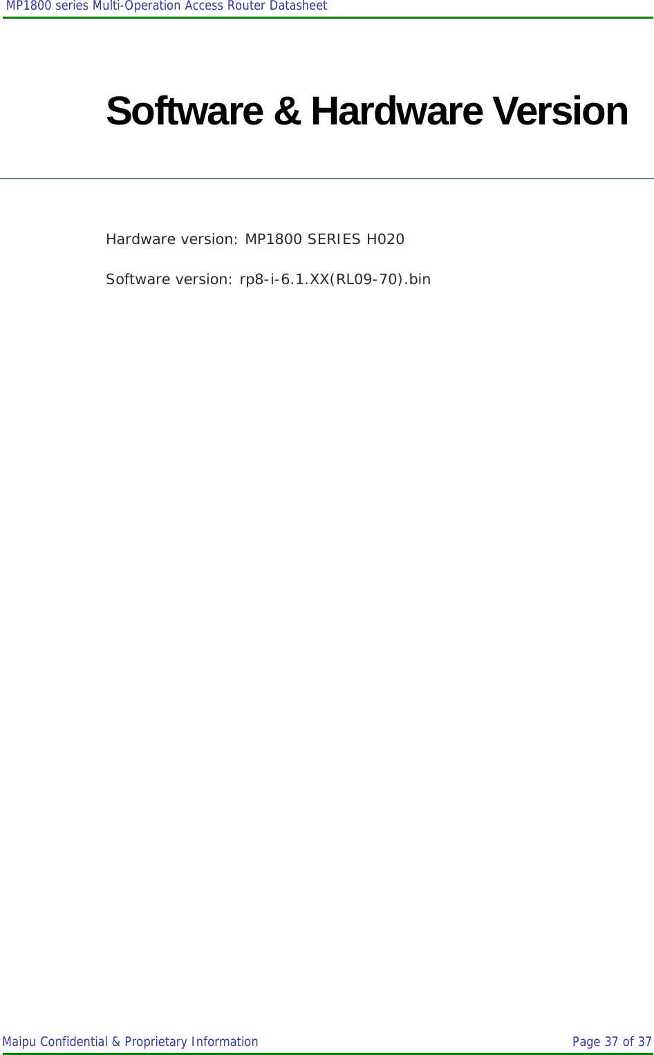  MP1800 series Multi-Operation Access Router Datasheet                     Maipu Confidential &amp; Proprietary Information       Page 37 of 37   Software &amp; Hardware Version  Hardware version: MP1800 SERIES H020 Software version: rp8-i-6.1.XX(RL09-70).bin 