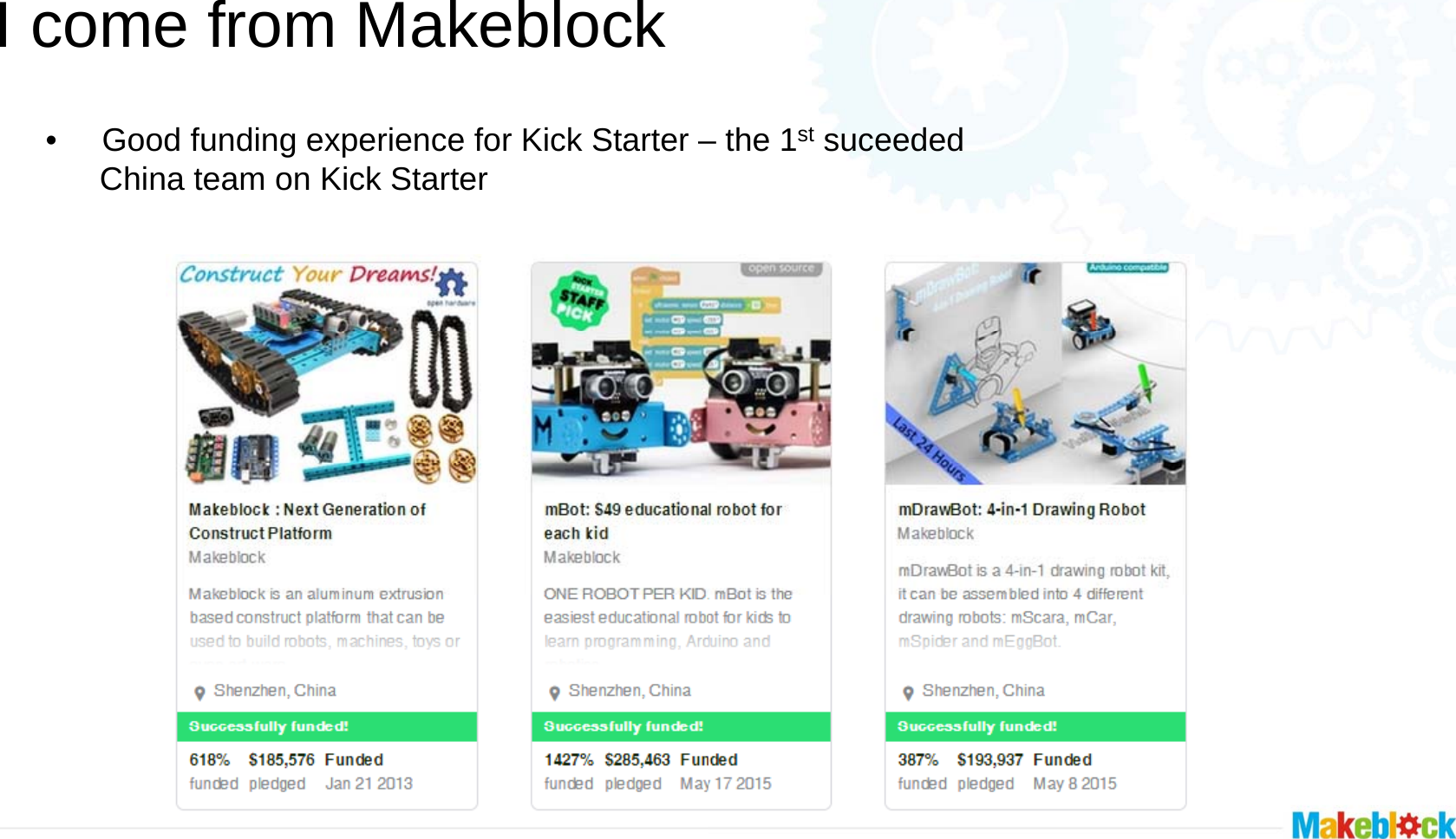 I come from Makeblock• Good funding experience for Kick Starter –China team on Kick Starter–the 1st suceeded