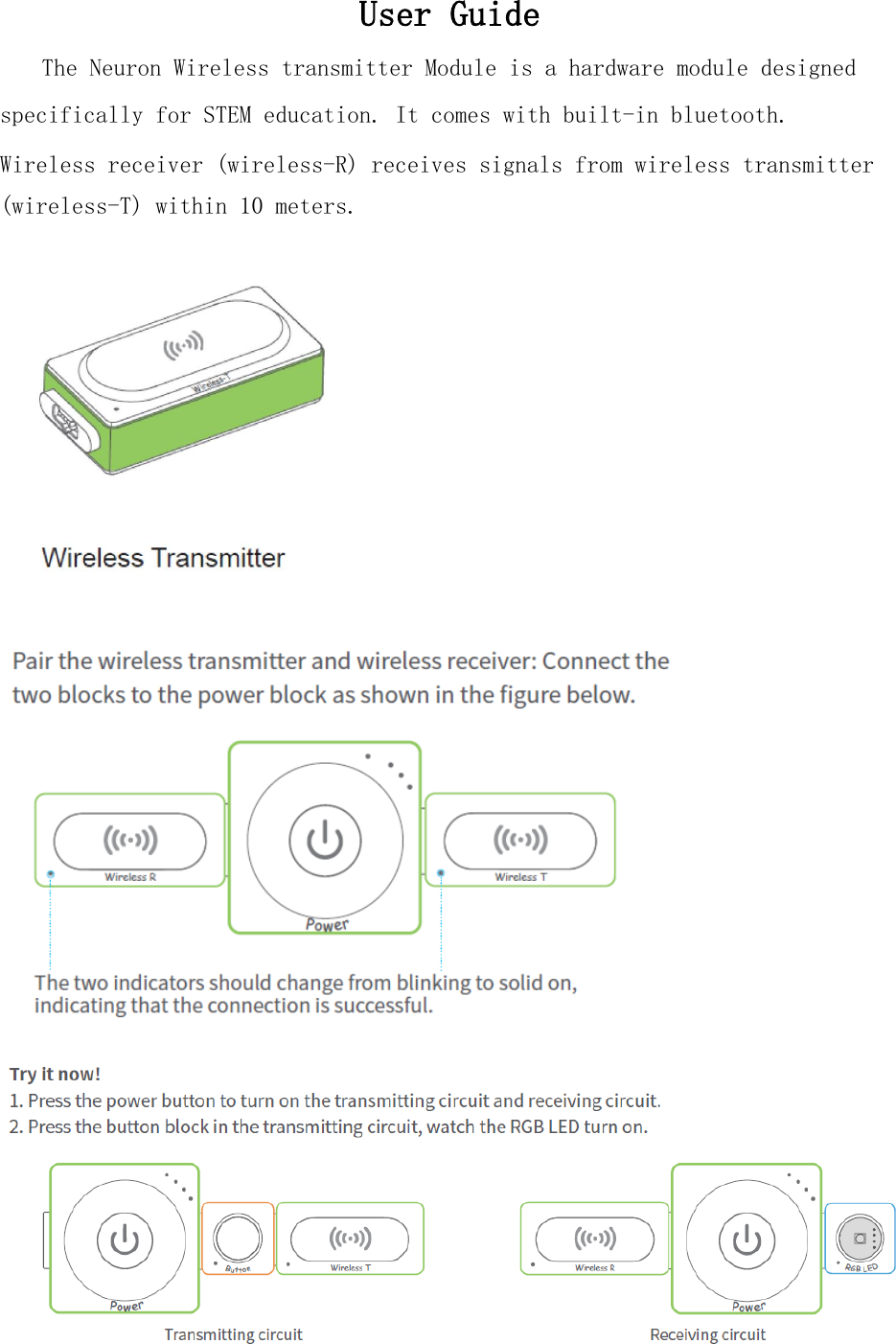 User Guide   The Neuron Wireless transmitter Module is a hardware module designed specifically for STEM education. It comes with built-in bluetooth. Wireless receiver (wireless-R) receives signals from wireless transmitter (wireless-T) within 10 meters.      