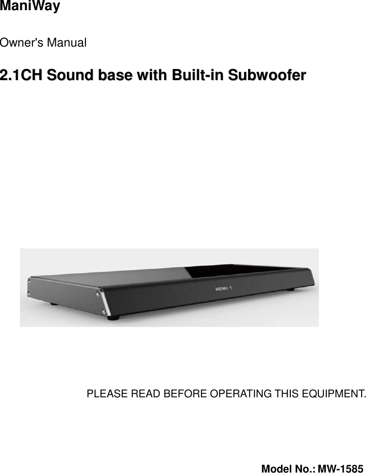  ManiWay   Owner&apos;s Manual  22..11CCHH  SSoouunndd  bbaassee  wwiitthh  BBuuiilltt--iinn  SSuubbwwooooffeerr                                                                                                                                               PLEASE READ BEFORE OPERATING THIS EQUIPMENT.      Model No.: MW-1585      