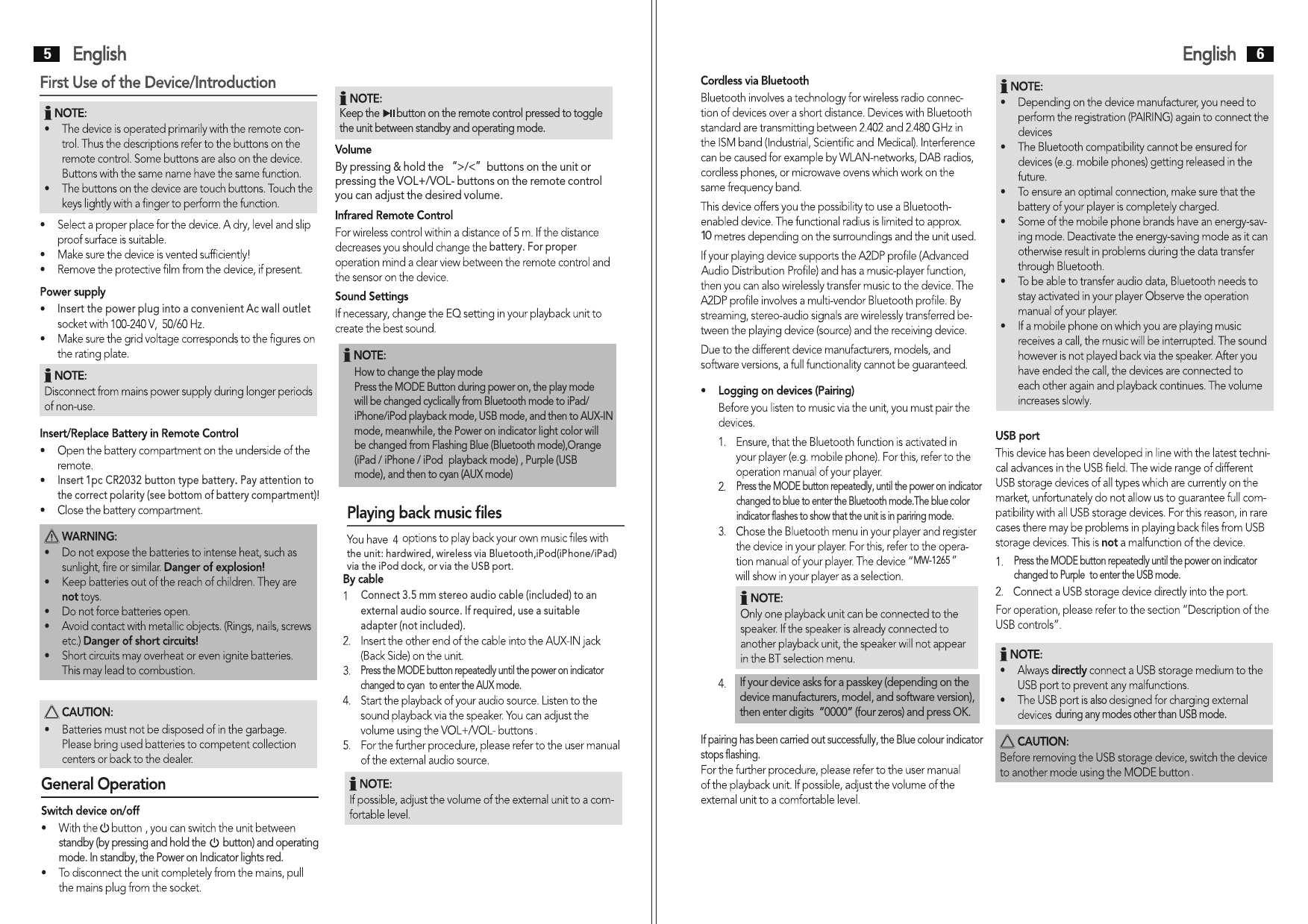 English5English 610MW-1265Press the MODE button repeatedly, until the power on indicatorchanged to blue to enter the Bluetooth mode.The blue color indicator flashes to show that the unit is in pariring mode.Press the MODE button repeatedly until the power on indicatorchanged to Purple  to enter the USB mode.If your device asks for a passkey (depending on the device manufacturers, model, and software version), then enter digits  “0000” (four zeros) and press OK. If pairing has been carried out successfully, the Blue colour indicatorstops flashing.alsoduring any modes other than USB mode.Connect 3.5 mm stereo audio cable (included) to an external audio source. If required, use a suitable adapter (not included).Press the MODE button repeatedly until the power on indicatorchanged to cyan  to enter the AUX mode.the unit: hardwired, wireless via Bluetooth,iPod(iPhone/iPad)via the iPod dock, or via the USB port.Insert the power plug into a convenient Ac wall outlet Insert 1pc CR2032 button type battery. Pay attention tothe correct polarity (see bottom of battery compartment)!battery. For properHow to change the play modePress the MODE Button during power on, the play mode will be changed cyclically from Bluetooth mode to iPad/iPhone/iPod playback mode, USB mode, and then to AUX-INmode, meanwhile, the Power on indicator light color will be changed from Flashing Blue (Bluetooth mode),Orange (iPad / iPhone / iPod  playback mode) , Purple (USB mode), and then to cyan (AUX mode)By pressing &amp; hold the “&gt;/&lt;”buttons on the unit or pressing the VOL+/VOL- buttons on the remote controlyou can adjust the desired volume.standby (by pressing and hold the      button) and operatingmode. In standby, the Power on Indicator lights red.Keep the      button on the remote control pressed to togglethe unit between standby and operating mode.