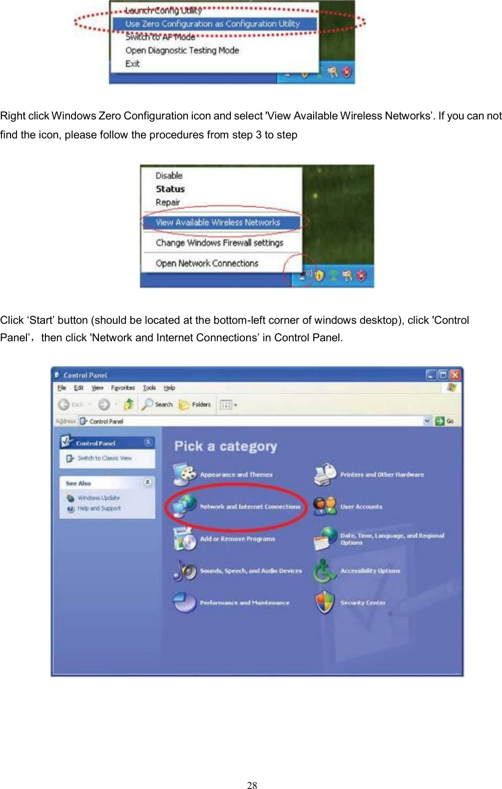 28   Right click Windows Zero Configuration icon and select &apos;View Available Wireless Networks’. If you can not find the icon, please follow the procedures from step 3 to step  Click ‘Start’ button (should be located at the bottom-left corner of windows desktop), click &apos;Control Panel’，then click &apos;Network and Internet Connections’ in Control Panel.    
