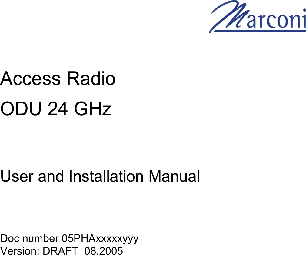     Access Radio  ODU 24 GHz   User and Installation Manual       Doc number 05PHAxxxxxyyy   Version: DRAFT  08.2005        