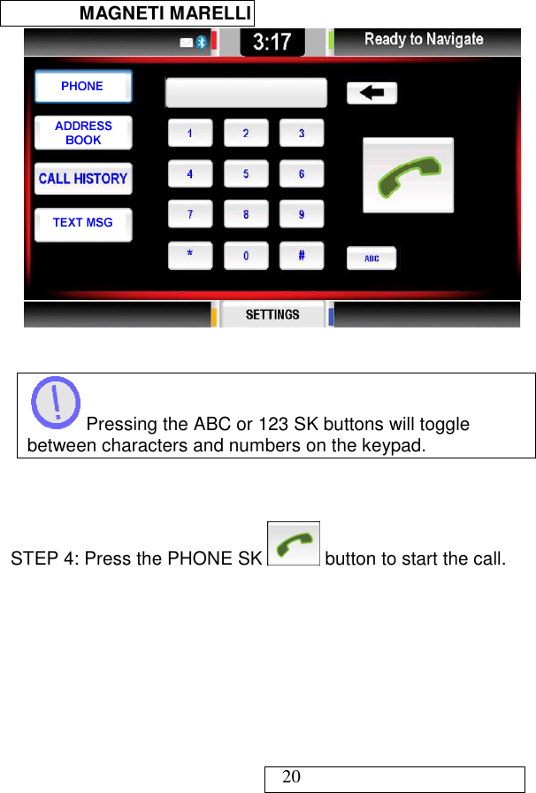  MAGNETI MARELLI   20     Pressing the ABC or 123 SK buttons will toggle between characters and numbers on the keypad.    STEP 4: Press the PHONE SK   button to start the call.  