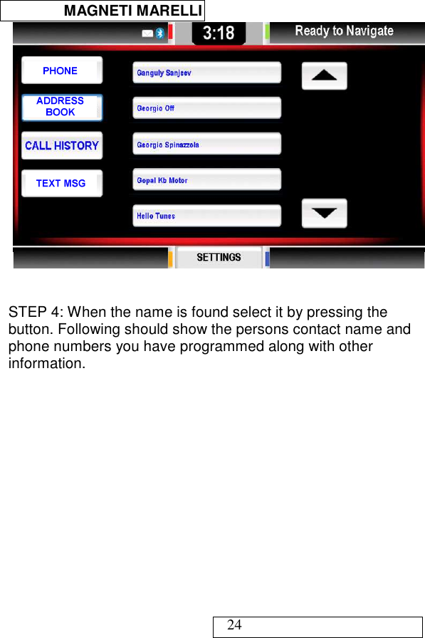  MAGNETI MARELLI   24    STEP 4: When the name is found select it by pressing the button. Following should show the persons contact name and phone numbers you have programmed along with other information.   