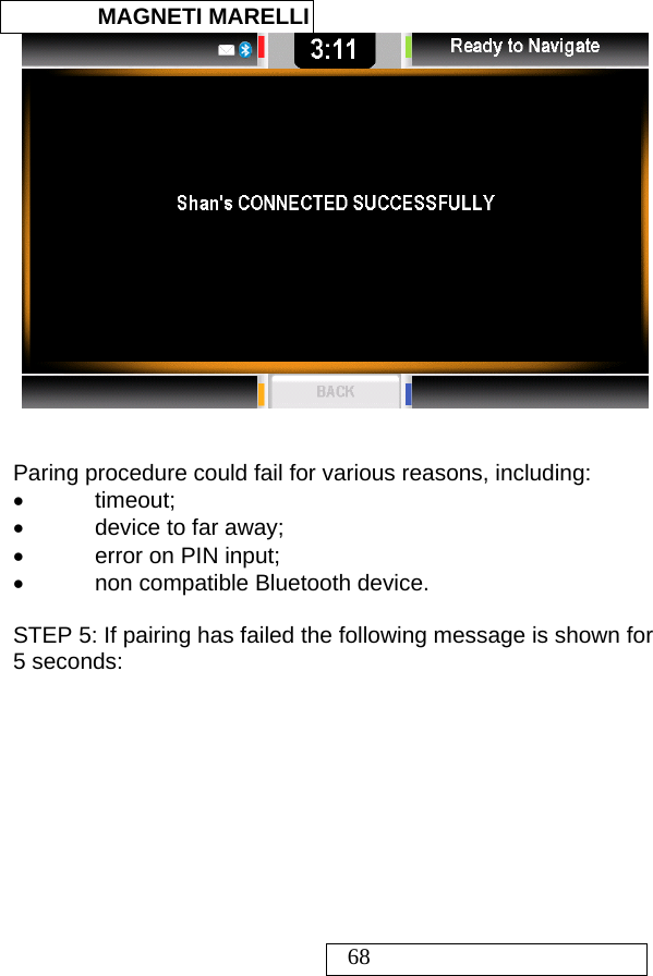  MAGNETI MARELLI   68    Paring procedure could fail for various reasons, including: • timeout; •  device to far away; •  error on PIN input; •  non compatible Bluetooth device.  STEP 5: If pairing has failed the following message is shown for 5 seconds:  