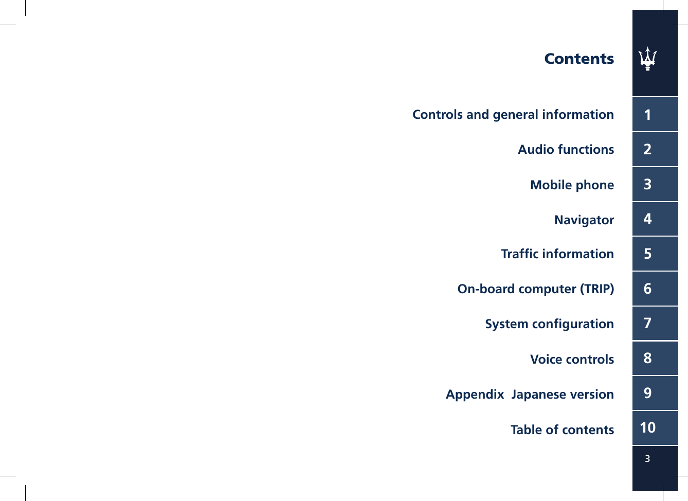 123456789103ContentsControls and general informationAudio functions Mobile phoneNavigatorTrafﬁ c informationOn-board computer (TRIP)System conﬁ guration Voice controlsAppendix  Japanese versionTable of contents
