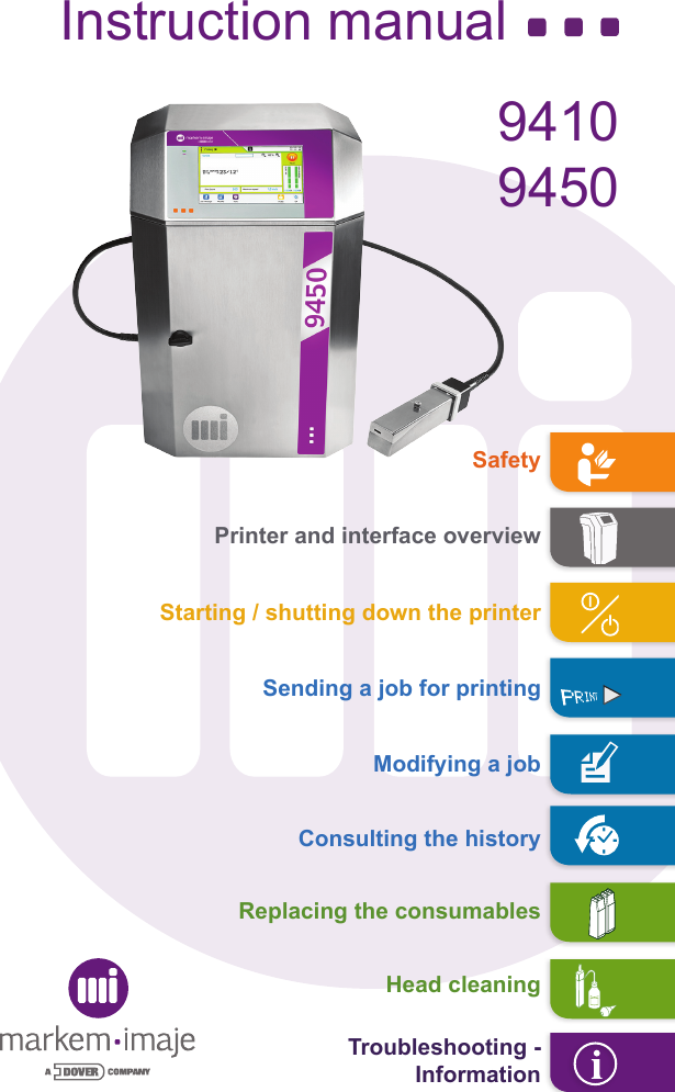 the team to trustInstruction  manual      Safety Printer and interface overview Starting / shutting down the printer Sending a job for printingModifying a jobConsulting the historyReplacing the consumablesHead cleaningTroubleshooting -  Information94109450