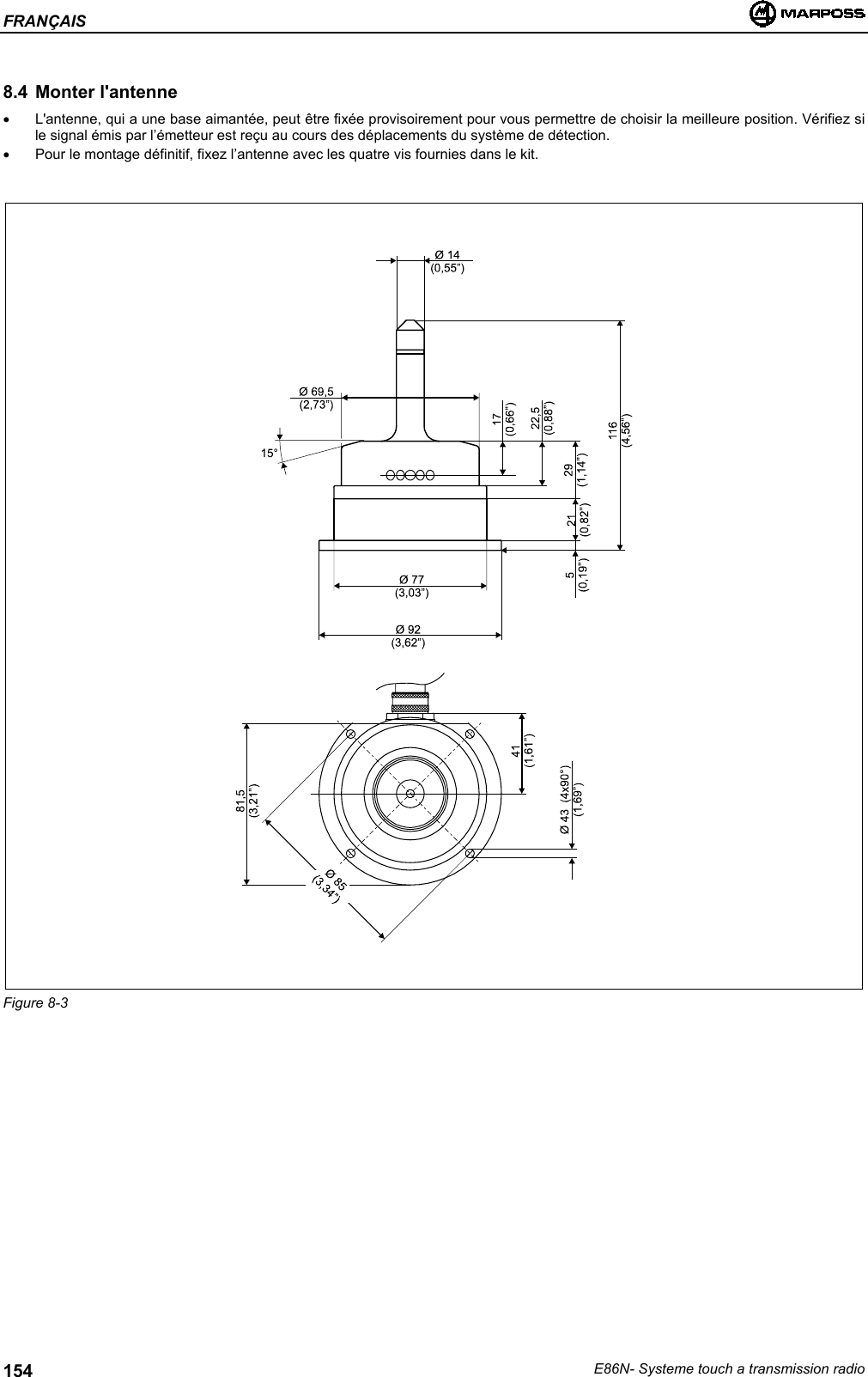 FRANÇAISE86N- Systeme touch a transmission radio1548.4 Monter l&apos;antenne•  L&apos;antenne, qui a une base aimantée, peut être fixée provisoirement pour vous permettre de choisir la meilleure position. Vérifiez sile signal émis par l’émetteur est reçu au cours des déplacements du système de détection.•  Pour le montage définitif, fixez l’antenne avec les quatre vis fournies dans le kit.Figure 8-3