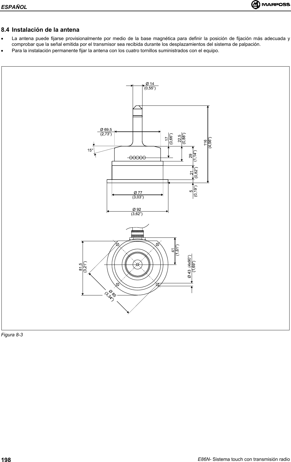ESPAÑOLE86N- Sistema touch con transmisión radio1988.4 Instalación de la antena•  La antena puede fijarse provisionalmente por medio de la base magnética para definir la posición de fijación más adecuada ycomprobar que la señal emitida por el transmisor sea recibida durante los desplazamientos del sistema de palpación.•  Para la instalación permanente fijar la antena con los cuatro tornillos suministrados con el equipo.Figura 8-3
