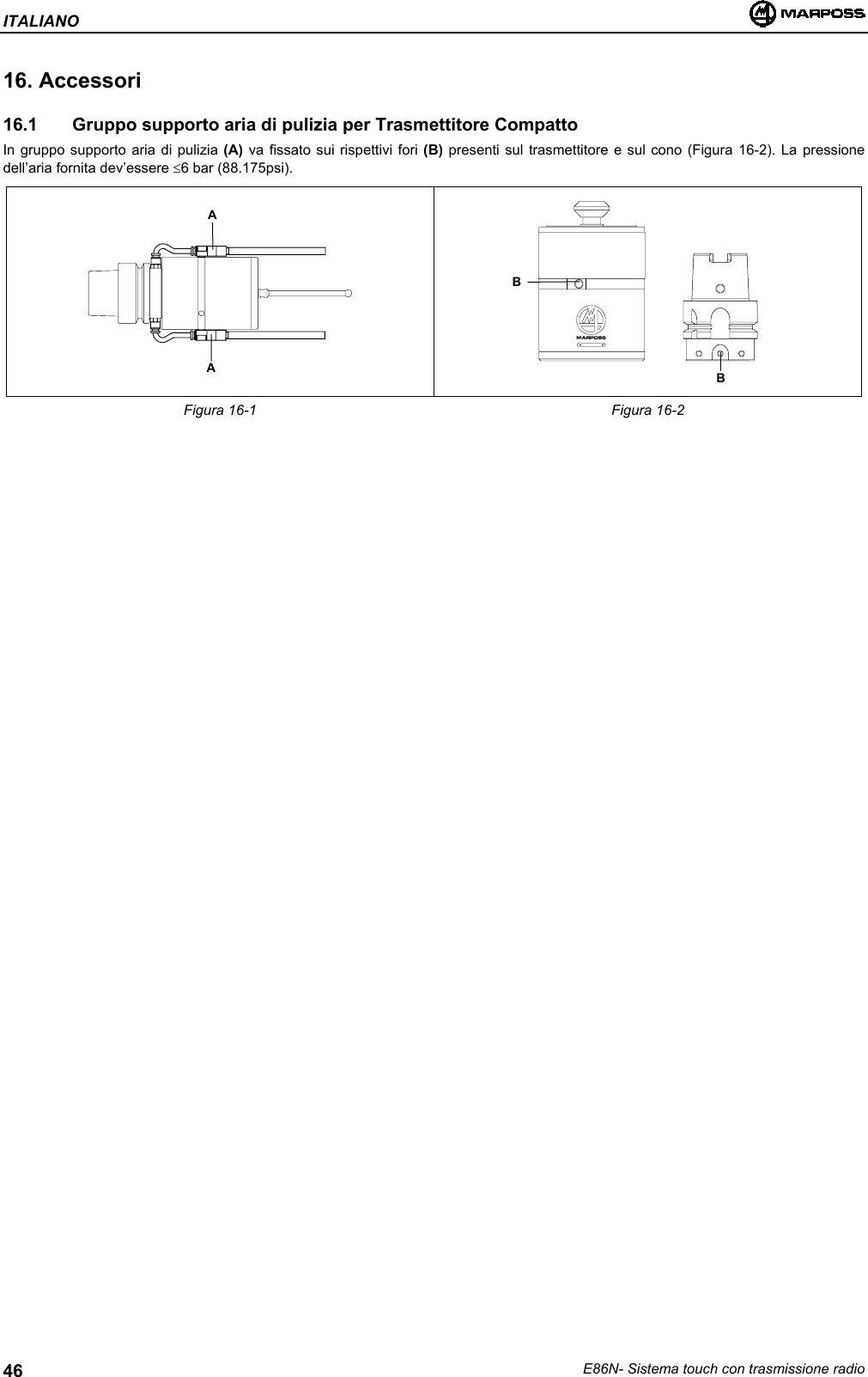 ITALIANOE86N- Sistema touch con trasmissione radio4616. Accessori16.1   Gruppo supporto aria di pulizia per Trasmettitore CompattoIn gruppo supporto aria di pulizia (A) va fissato sui rispettivi fori (B) presenti sul trasmettitore e sul cono (Figura 16-2). La pressionedell’aria fornita dev’essere ≤6 bar (88.175psi).Figura 16-1 Figura 16-2AABB